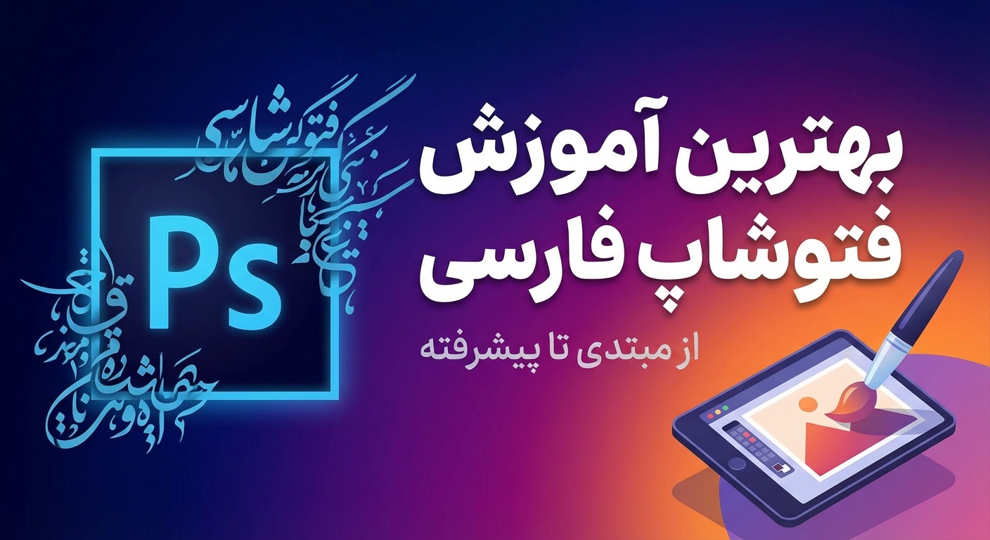 بهترین آموزش فتوشاپ فارسی؛ مسیر واقعی یادگیری از صفر تا درآمد